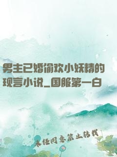 男主已婚偷欢小妖精的现言小说