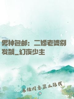 男神包邮：二婚老婆别发飙