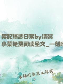 男配爆炒日常by清粥小菜免费阅读全文
