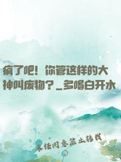 疯了吧！你管这样的大神叫废物？