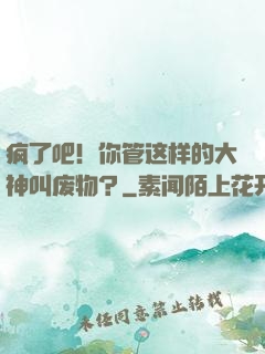疯了吧！你管这样的大神叫废物？