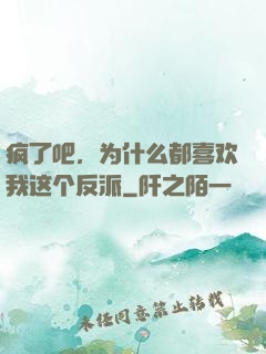 疯了吧，为什么都喜欢我这个反派