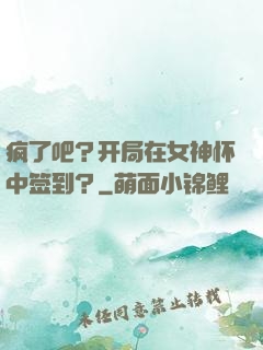 疯了吧？开局在女神怀中签到？