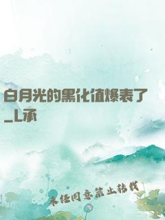 白月光的黑化值爆表了