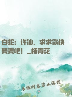 白蛇：许仙，求求你快娶妻吧！