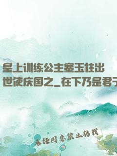 皇上训练公主塞玉柱出世使庆国之