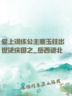 皇上训练公主塞玉柱出世使庆国之
