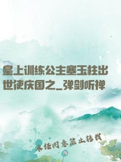 皇上训练公主塞玉柱出世使庆国之