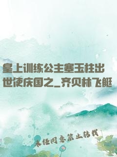 皇上训练公主塞玉柱出世使庆国之