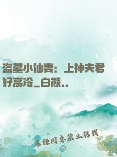 盗墓小仙妻：上神夫君好高冷