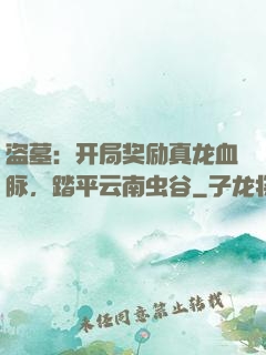 盗墓：开局奖励真龙血脉，踏平云南虫谷