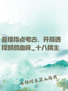 直播指点考古，开局选择麒麟血脉