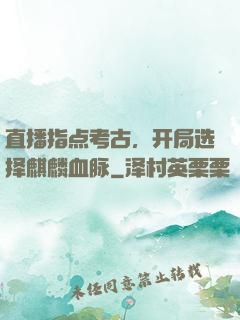 直播指点考古，开局选择麒麟血脉