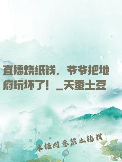 直播烧纸钱，爷爷把地府玩坏了！