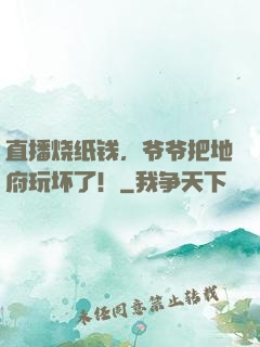 直播烧纸钱，爷爷把地府玩坏了！
