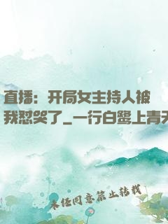 直播：开局女主持人被我怼哭了