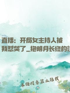 直播：开局女主持人被我怼哭了