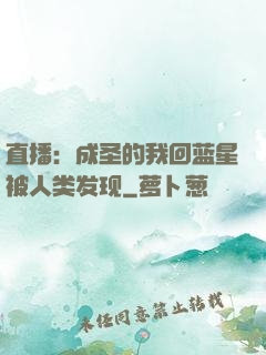 直播：成圣的我回蓝星被人类发现
