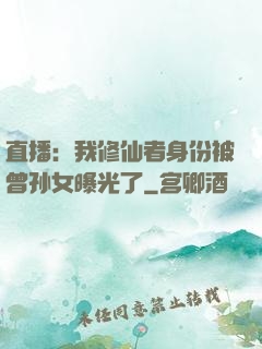 直播：我修仙者身份被曾孙女曝光了