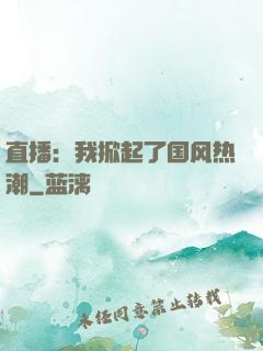 直播：我掀起了国风热潮