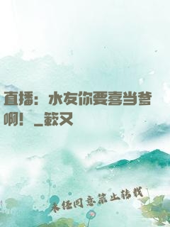 直播：水友你要喜当爹啊！