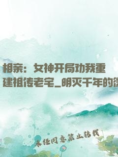 相亲：女神开局劝我重建祖传老宅