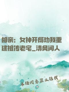 相亲：女神开局劝我重建祖传老宅