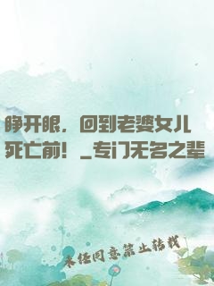 睁开眼，回到老婆女儿死亡前！