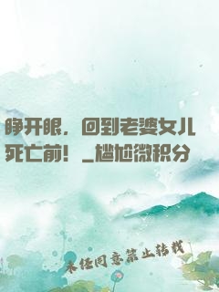 睁开眼，回到老婆女儿死亡前！