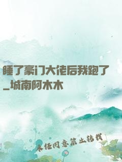 睡了豪门大佬后我跑了