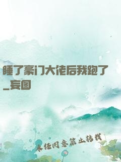 睡了豪门大佬后我跑了
