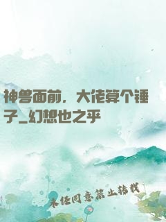 神兽面前，大佬算个锤子
