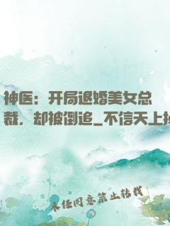 神医：开局退婚美女总裁，却被倒追