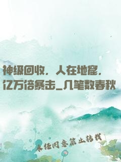 神级回收，人在地窟，亿万倍暴击