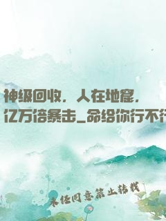 神级回收，人在地窟，亿万倍暴击