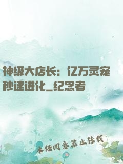 神级大店长：亿万灵宠秒速进化