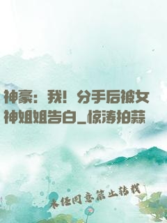 神豪：我！分手后被女神姐姐告白