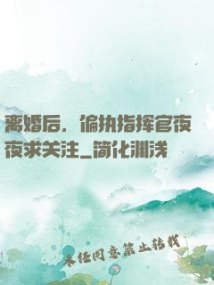 离婚后，偏执指挥官夜夜求关注