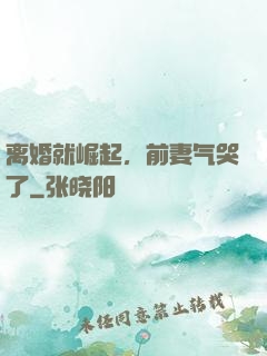 离婚就崛起，前妻气哭了