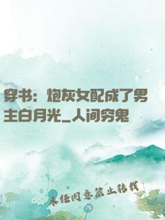 穿书：炮灰女配成了男主白月光