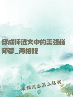 穿成师徒文中的美强惨师尊