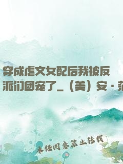 穿成虐文女配后我被反派们团宠了