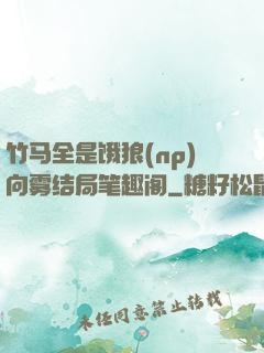 竹马全是饿狼(np)向雾结局笔趣阁