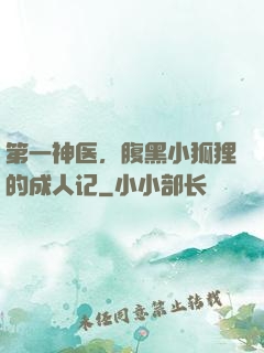 第一神医，腹黑小狐狸的成人记