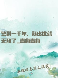 签到一千年，我出世就无敌了