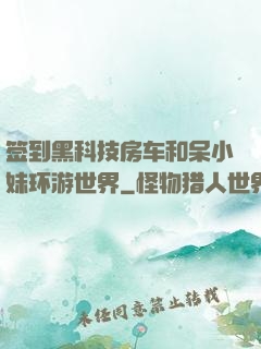 签到黑科技房车和呆小妹环游世界