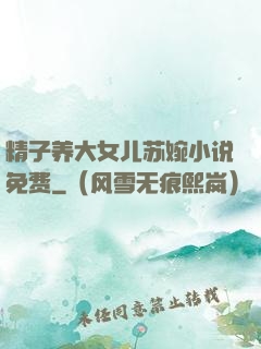 精子养大女儿苏婉小说免费