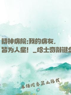 精神病院:我的病友，皆为人皇！