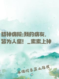 精神病院:我的病友，皆为人皇！
