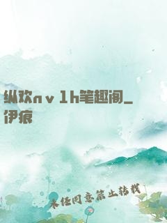 纵欢nⅴ1h笔趣阁